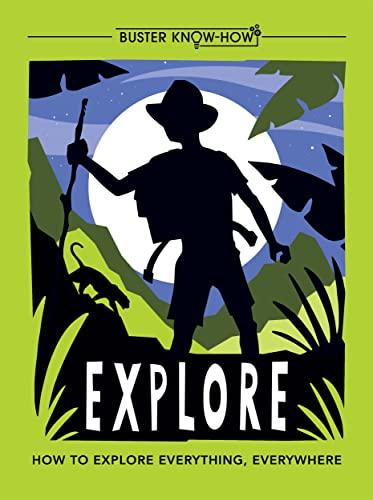 Explore: How to Explore Everything, Everywhere (Buster Know-How)