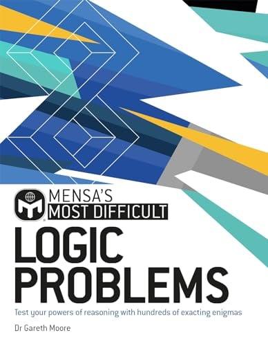Mensa's Most Difficult Logic Problems: Test Your Powers of Reasoning With Hundreds of Exacting Enigmas