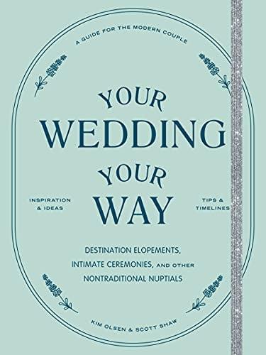 Your Wedding, Your Way: Destination Elopements, Intimate Ceremonies, and Other Nontraditional Nuptials