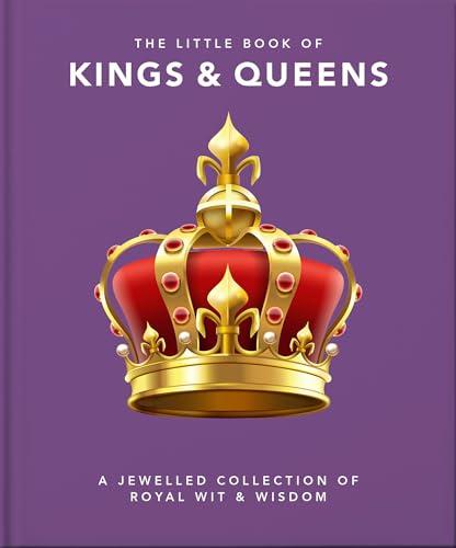 The Little Book of Kings & Queens: A Jewelled Collection of Royal Wit & Wisdom (Little Books of People, Bk. 13)
