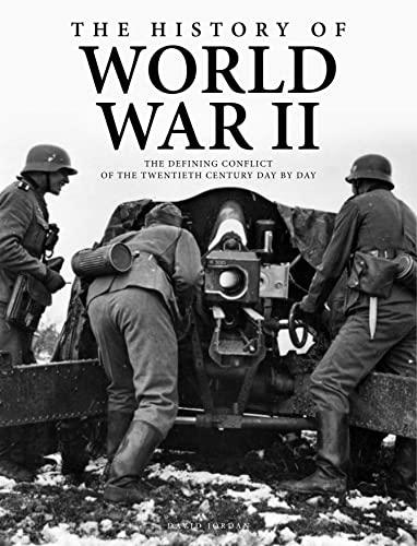 The History of World War II: The Defining Conflict of the Twentieth Century Day-by-Day (World History Timeline)