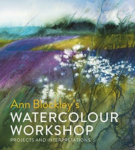 Ann Blockley's Watercolour Workshop: Projects and Interpretations
