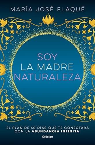 Soy La Madre Naturaleza. El Plan De 40 Días Que Te Conectará Con La Abundancia Infinita