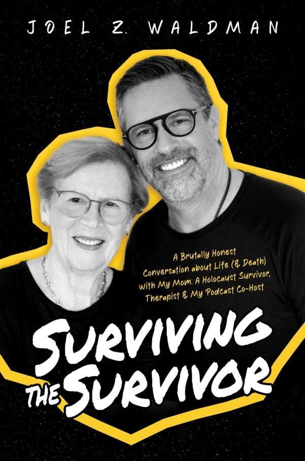 Surviving the Survivor: A Brutally Honest Conversation About Life (& Death) With My Mom: A Holocaust Survivor, Therapist & My Podcast Co-Host