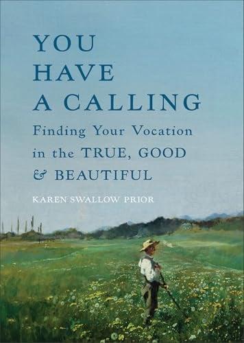 You Have a Calling: Finding Your Vocation in the True, Good, and ...