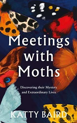 Meetings With Moths: Discovering Their Mystery and Extraordinary Lives