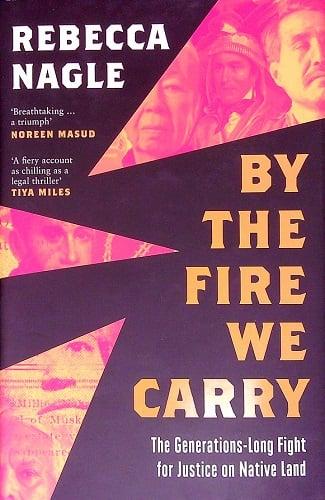 By the Fire We Carry: The Generations-Long Fight for Justice on Native Land