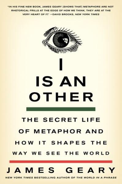I is an Other: The Secret Life of Metaphor and How It Shapes the Way We See the World