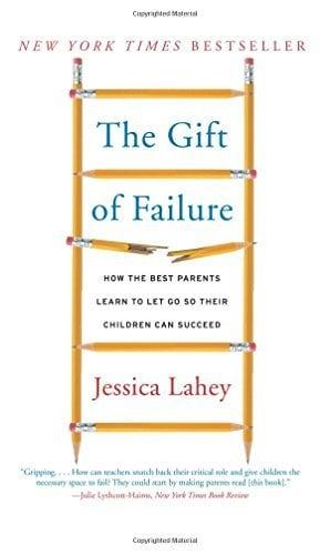 The Gift of Failure: How the Best Parents Learn to Let Go So Their Children Can Succeed