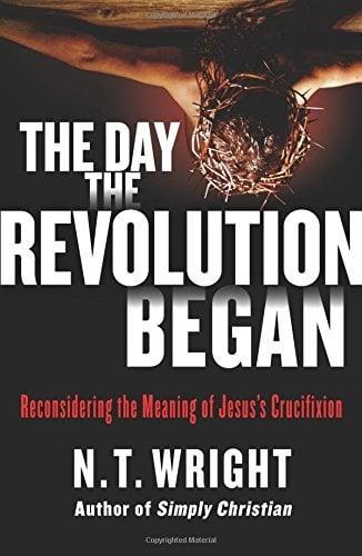 The Day the Revolution Began: Reconsidering the Meaning of Jesus's Crucifixion