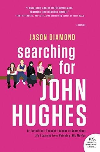 Searching for John Hughes: Or Everything I Thought I Needed to Know About Life I Learned From Watching '80s Movies