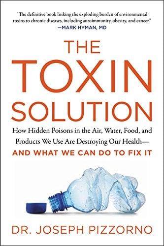 The Toxin Solution: How Hidden Poisons in the Air, Water, Food, and Products We Use Are Destroying Our Health - And What We Can Do To Fix It