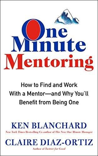 One Minute Mentoring: How to Find and Work With a Mentor--And Why You'll Benefit From Being One