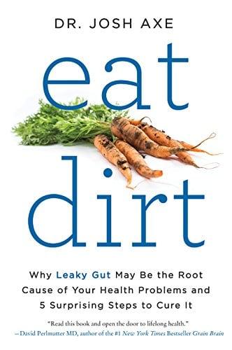 Eat Dirt: Why Leaky Gut May Be the Root Cause of Your Health Problems and 5 Surprising Steps to Cure It