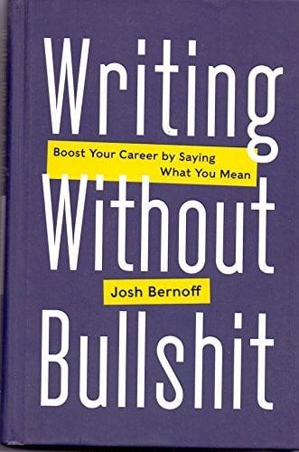 Writing Without Bullshit: Boost Your Career by Saying What You Mean