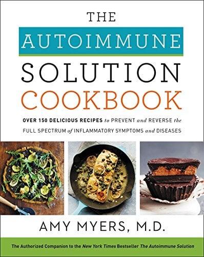 The Autoimmune Solution Cookbook:  Over 150 Delicious Recipes to Prevent and Reverse the Full Spectrum of Inflammatory Symptoms and Diseases