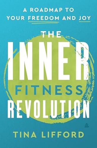 The Inner Fitness Revolution: A Road Map to Your Freedom and Joy