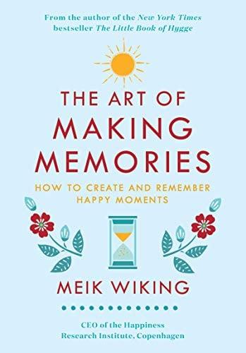 The Art of Making Memories: How to Create and Remember Happy Moments (The Happiness Institute Series)