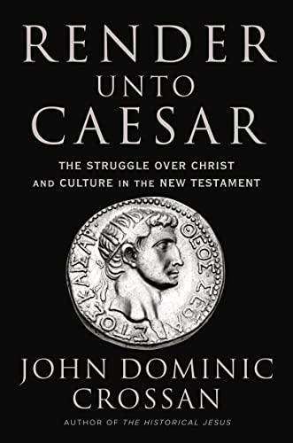 Render Unto Caesar: The Struggle Over Christ and Culture in the New Testament