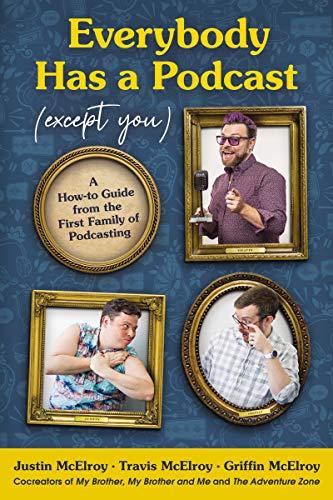 Everybody Has a Podcast (Except You):  A How-to Guide from the First Family of Podcasting