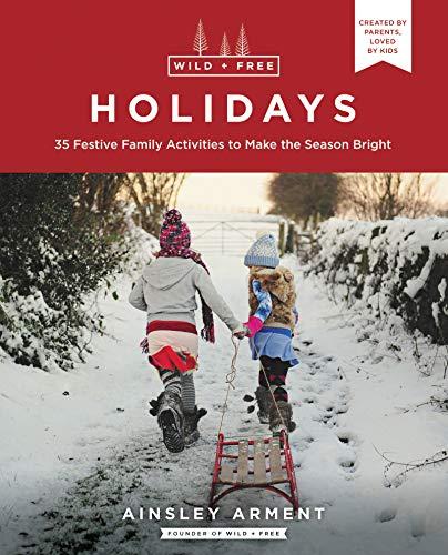 Holidays: 35 Festive Family Activities to Make the Season Bright (Wild + Free)