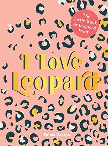 I Love Leopard: The Little Book of Leopard Print