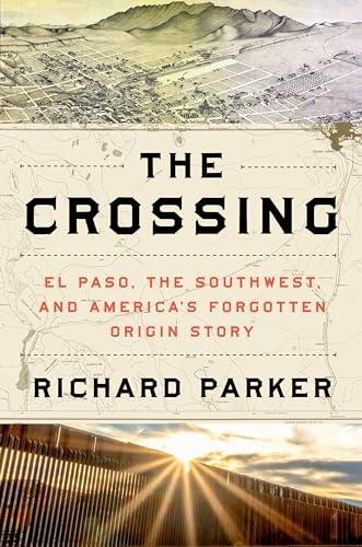 The Crossing: El Paso, the Southwest, and America’s Forgotten Origin Story