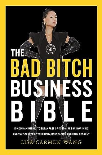 The Bad Bitch Business Bible: 10 Commandments to Break Free of Good Girl Brainwashing and Take Charge of Your Body, Boundaries, and Bank Account