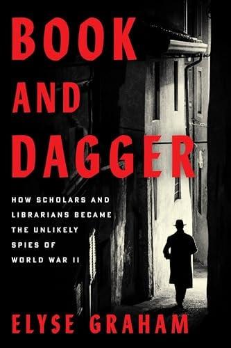 Book and Dagger: How Scholars and Librarians Became the Unlikely Spies of World War II