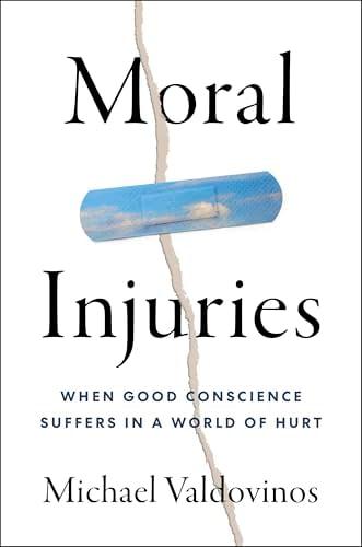 Moral Injuries: When Good Conscience Suffers in a World of Hurt