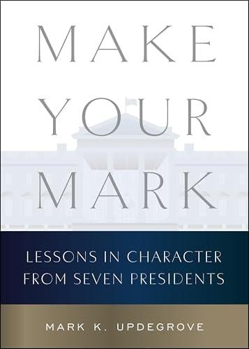 Make Your Mark: Lessons in Character From Seven Presidents