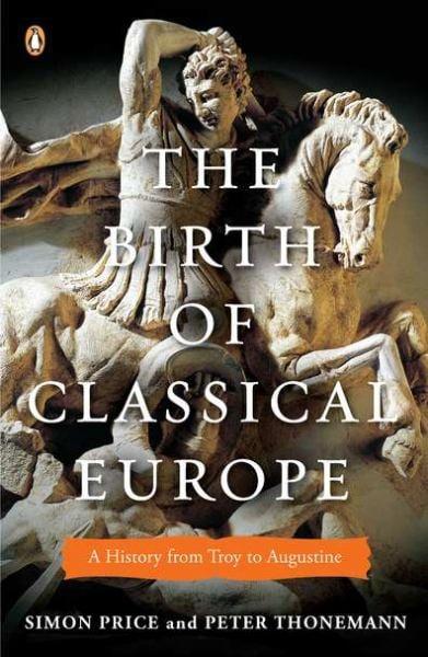 The Birth of Classical Europe: A History From Troy to Augustine