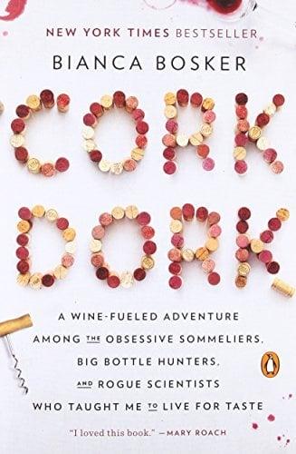 Cork Dork: A Wine-Fueled Adventure Among the Obsessive Sommeliers, Big Bottle Hunters, and Rogue Scientists Who Taught Me to Live for Taste