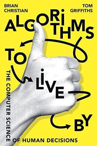 Algorithms to Live By: The Computer Science of Human Decisions