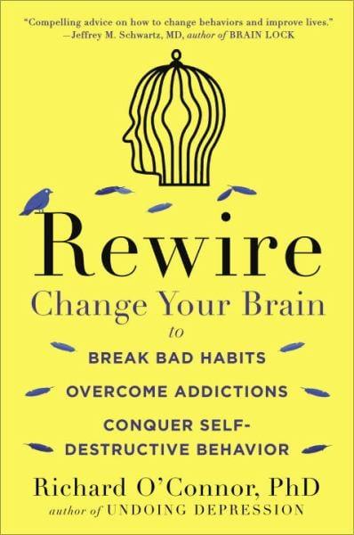 Rewire: Change Your Brain to Break Bad Habits, Overcome Addictions,  Conquer Self-Destructive Behavior