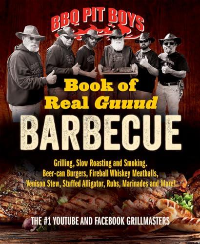 Book of Real Guuud Barbecue: Grilling, Slow Roasting and Smoking, Beer-can Burgers, Fireball Whiskey Meatballs, Venison Stew, Stuffed Alligator...