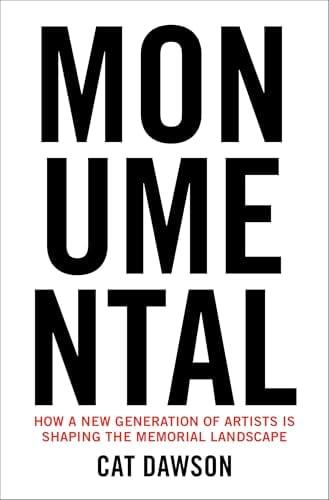 Monumental: How a New Generation of Artists Is Shaping the Memorial Landscape