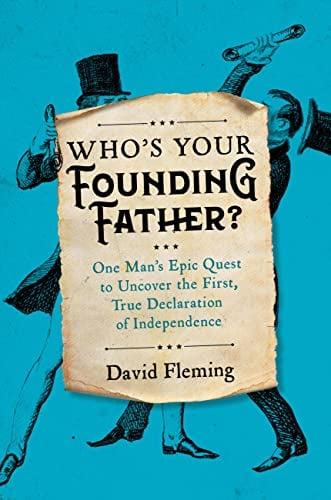 Who's Your Founding Father? One Man’s Epic Quest to Uncover the First, True Declaration of Independence