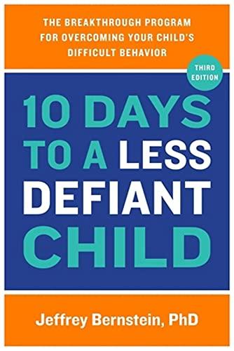 10 Days to a Less Defiant Child: The Breakthrough Program for Overcoming Your Child's Difficult Behavior (3rd Edition)