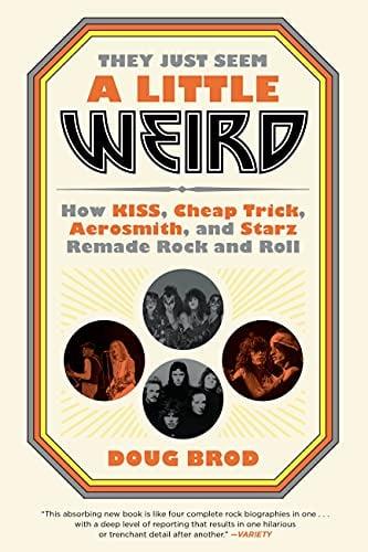 They Just Seem a Little Weird: How KISS, Cheap Trick, Aerosmith, and Starz Remade Rock and Roll