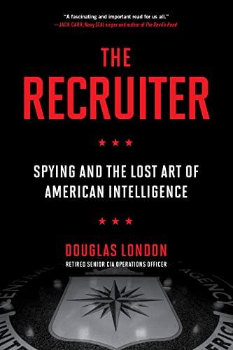 The Recruiter: Spying and the Lost Art of American Intelligence