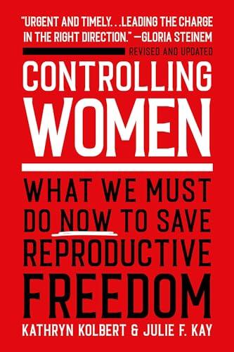 Controlling Women: What We Must Do Now to Save Reproductive Freedom (Revised and Updated)