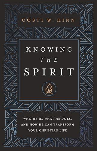 Knowing the Spirit: Who He Is, What He Does, and How He Can Transform Your Christian Life