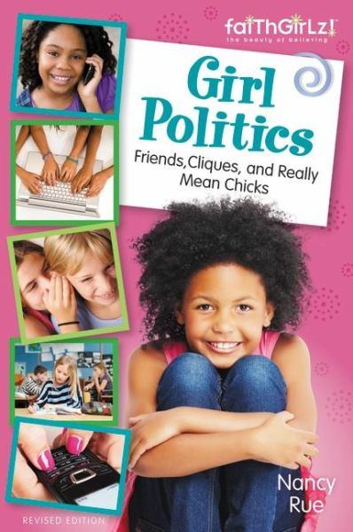 Girl Politics: Friends, Cliques, and Really Mean, Chicks (FaithGirlz! Revised Edition)