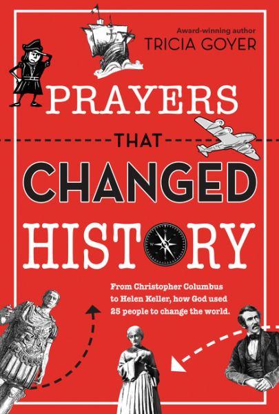 Prayers That Changed History: From Christopher Columbus to Helen Keller, How God Used 25 People to Change the World