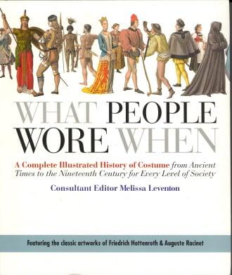 What People Wore When: A Complete Illustrated History of Costume from Ancient Times to the Nineteenth Century for Every Level of Society
