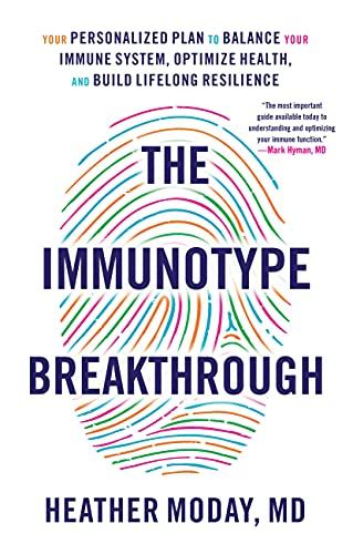 The Immunotype Breakthrough: Your Personalized Plan to Balance Your Immune System, Optimize Health, and Build Lifelong Resilience