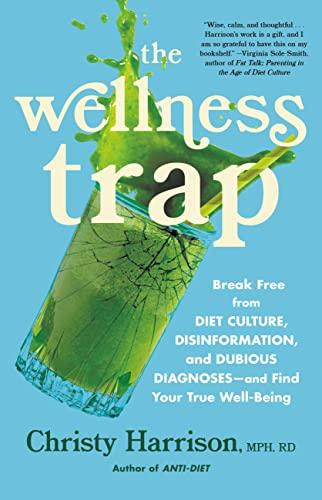 The Wellness Trap: Break Free From Diet Culture, Disinformation, and Dubious Diagnoses—and Find Your True Well-Being