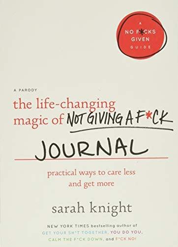 The Life-Changing Magic of Not Giving a F*ck Journal: Practical Ways to Care Less and Get More