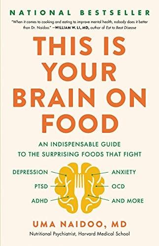 This Is Your Brain on Food: An Indispensable Guide to the Surprising Foods that Fight Depression, Anxiety, PTSD, OCD, ADHD, and More